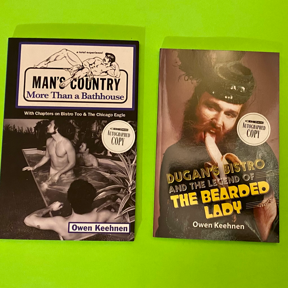 Autographed copy of Man's Country: More Than a Bathhouse by Owen Keehnen, autographed copy of Dugan's Bistro and the Legend of the Bearded Lady by Owen Keehnen, and $25 Gift Certificate from Unabridged Bookstore